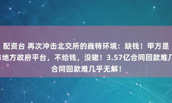 配资台 再次冲击北交所的巍特环境：缺钱！甲方是央国企与地方政府平台，不给钱，没辙！3.57亿合同回款难几乎无解！